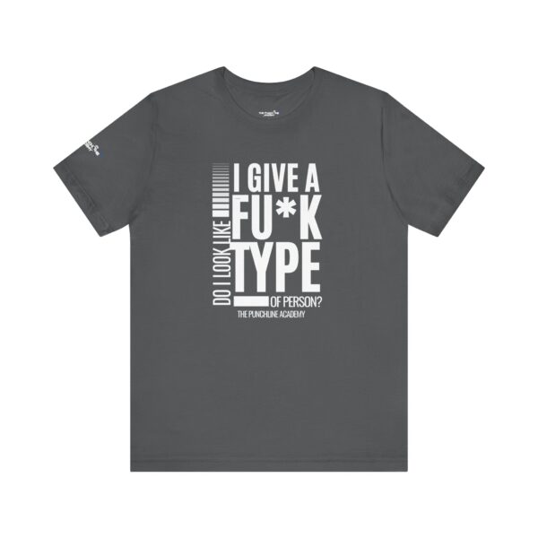 Do I Look Like I Give A Fu*k T-Shirt The Punchline Academy - Image 33