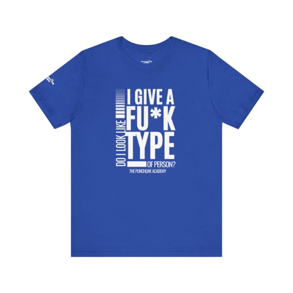 Do I Look Like I Give A Fu*k T-Shirt The Punchline Academy - Image 30