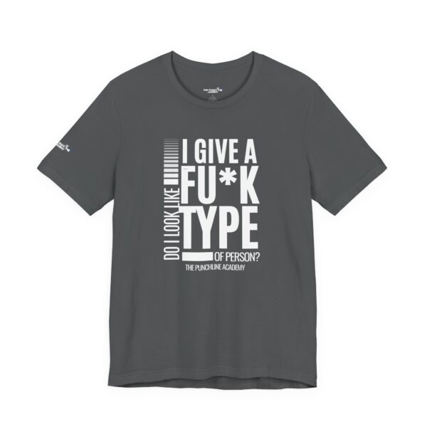 Do I Look Like I Give A Fu*k T-Shirt The Punchline Academy - Image 36